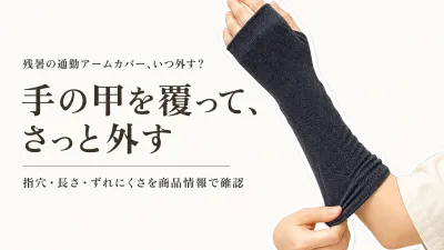 残暑の通勤用アームカバーはいつ外す？手の甲を覆う長さ・ずれにくさ・着脱で選ぶ